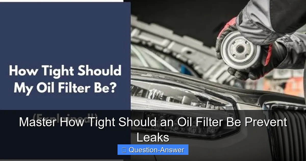 Master How Tight Should an Oil Filter Be Prevent Leaks