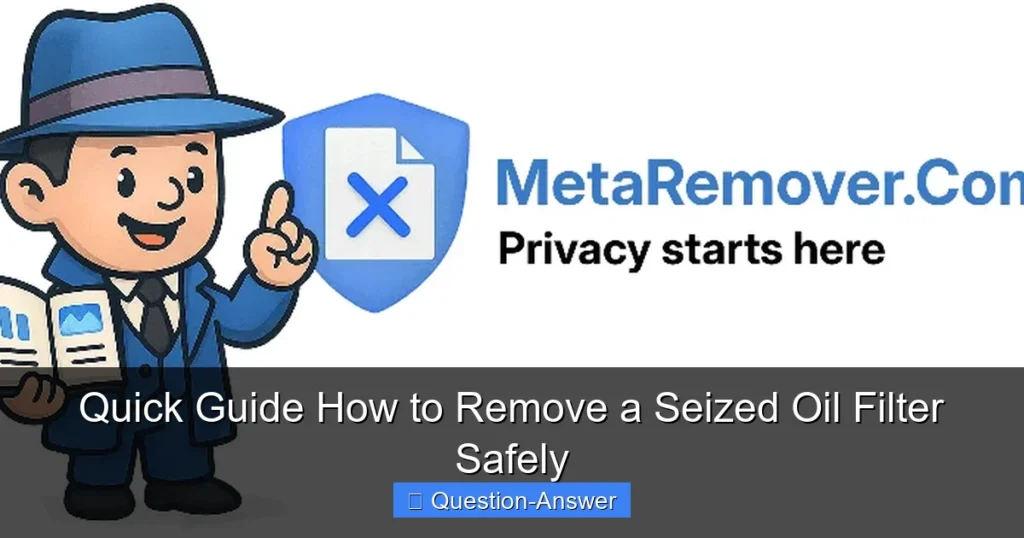 Quick Guide How to Remove a Seized Oil Filter Safely